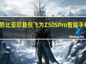 努比亚总裁倪飞为Z50SPro智能手机预热