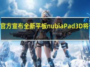 努比亚手机官方宣布全新平板nubiaPad3D将于MWC2023亮相