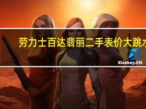 劳力士百达翡丽二手表价大跳水