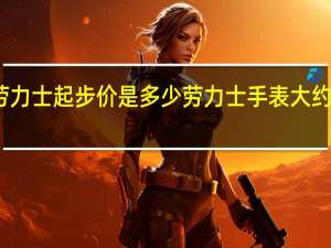 劳力士起步价是多少 劳力士手表大约多少钱