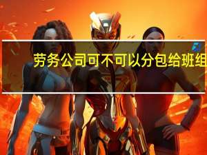 劳务公司可不可以分包给班组