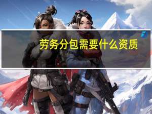 劳务分包需要什么资质