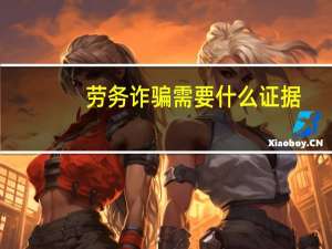 劳务诈骗需要什么证据