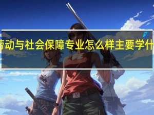 劳动与社会保障专业怎么样 主要学什么课程