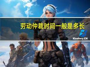 劳动仲裁时间一般是多长