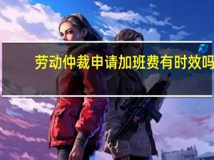 劳动仲裁申请加班费有时效吗