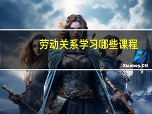 劳动关系学习哪些课程
