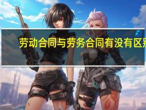 劳动合同与劳务合同有没有区别