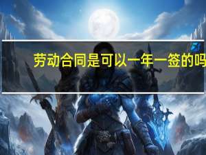 劳动合同是可以一年一签的吗