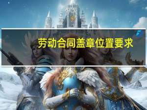 劳动合同盖章位置要求