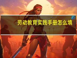 劳动教育实践手册怎么填