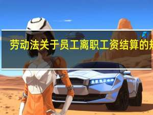劳动法关于员工离职工资结算的规定（劳动法关于员工离职的规定）