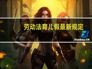 劳动法育儿假最新规定