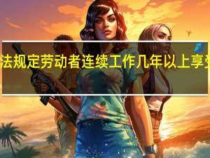 劳动法规定劳动者连续工作几年以上享受带薪休假