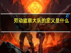 劳动监察大队的定义是什么