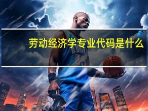 劳动经济学专业代码是什么