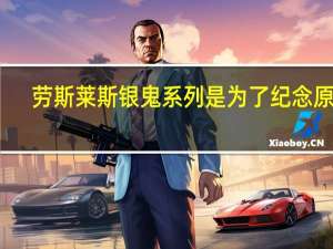 劳斯莱斯银鬼系列是为了纪念原版