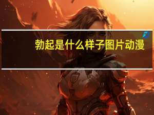 勃起是什么样子图片动漫（勃起是什么样子）