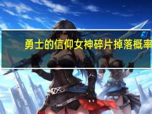 勇士的信仰女神碎片掉落概率（勇士的信仰女神碎片）