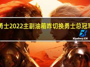 勇士2022主副油箱咋切换 勇士总冠军2022