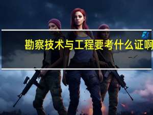 勘察技术与工程要考什么证啊