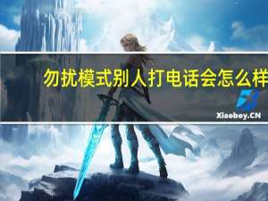 勿扰模式别人打电话会怎么样（勿扰模式）