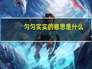 匀匀实实的意思是什么