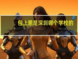 包上恩是深圳哪个学校的