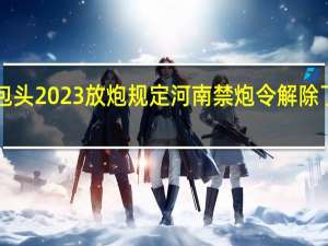 包头2023放炮规定 河南禁炮令解除了2023