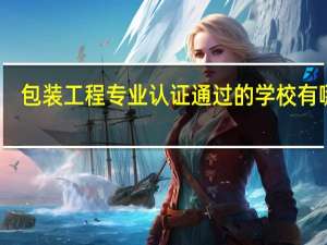 包装工程专业认证通过的学校有哪些