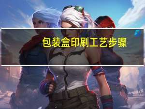 包装盒印刷工艺步骤（包装盒印刷工艺有哪些）