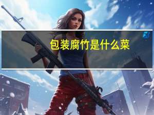 包装腐竹是什么菜