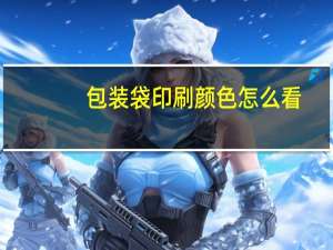 包装袋印刷颜色怎么看