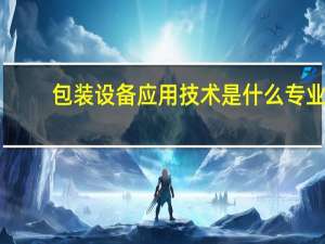 包装设备应用技术是什么专业