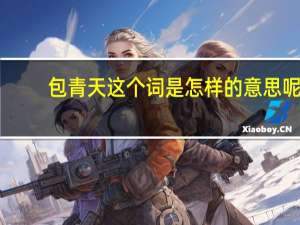 包青天这个词是怎样的意思呢