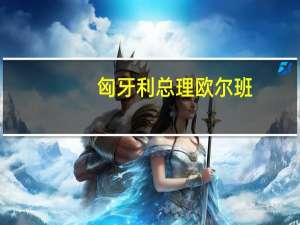 匈牙利总理欧尔班：在我们能够真正开始与乌克兰进行欧盟成员国谈判之前我们需要讨论非常困难的问题