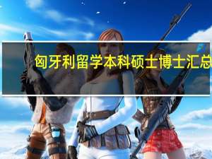 匈牙利留学本科硕士博士汇总
