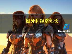 匈牙利经济部长：第二季度的GDP数据显示经济低迷已经触底；预计第三季度和第四季度经济将迅速反弹