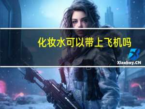 化妆水可以带上飞机吗