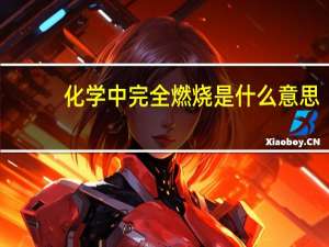 化学中完全燃烧是什么意思