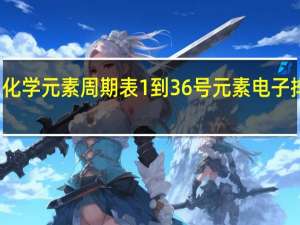 化学元素周期表1到36号元素电子排布式