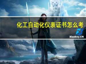 化工自动化仪表证书怎么考