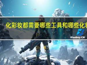 化彩妆都需要哪些工具和哪些化妆品，就像刷子和夹睫毛那些，一定要全！