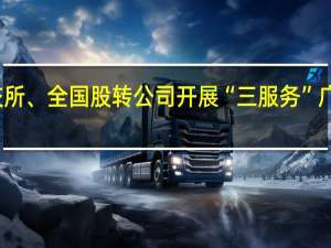 北交所、全国股转公司开展“三服务”广东行活动