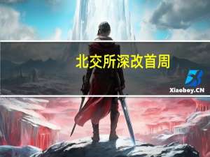 北交所深改首周：新增合格投资者超过17万户 (中证金牛座)