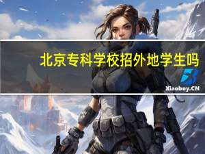 北京专科学校招外地学生吗