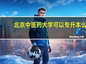 北京中医药大学可以专升本么