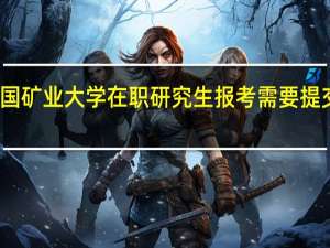 北京中国矿业大学在职研究生报考需要提交单位证明吗