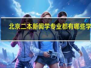 北京二本新闻学专业都有哪些学校