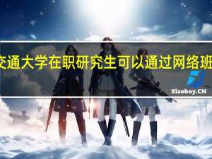 北京交通大学在职研究生可以通过网络班参加课程吗